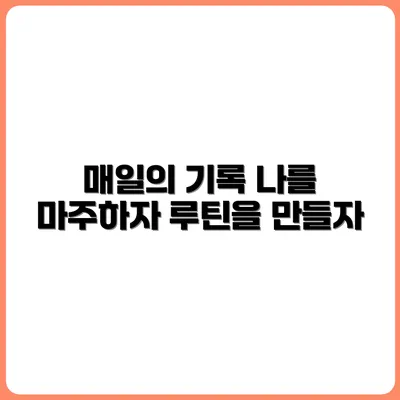 매일 나를 마주하는 시간, 기록 루틴 만들기