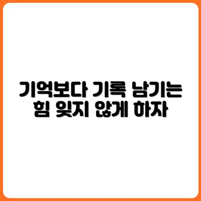 기억보다 기록이 중요한 이유