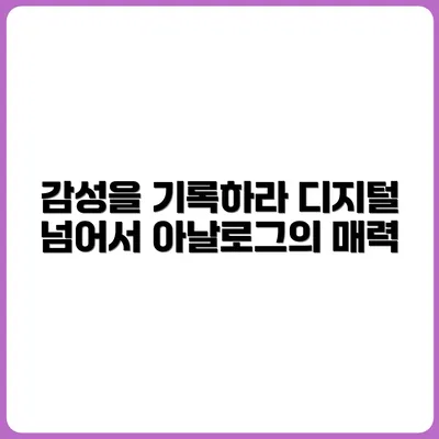 아날로그 기록의 감성, 디지털보다 좋은 이유
