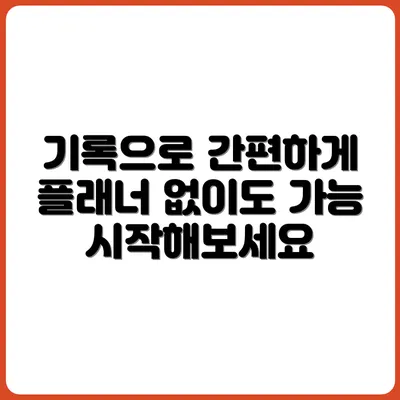 플래너 없이 사는 법? 기록 시스템으로 가능